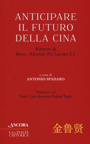 Anticipare il futuro della Cina. Ritratto di Mons. Aloysius Jin Luxian S.I.  - Libro Ancora 2020, Incroci | Libraccio.it