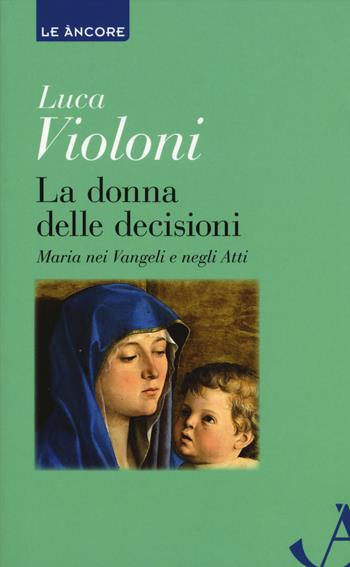 La donna delle decisioni. Maria nei Vangeli e negli Atti - Luca Violoni - Libro Ancora 2021, Le ancore | Libraccio.it
