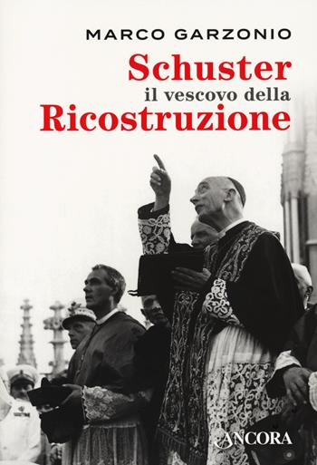 Schuster il vescovo della ricostruzione - Marco Garzonio - Libro Ancora 2021, Profili | Libraccio.it