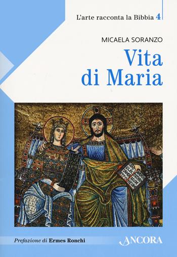 Vita di Maria - Micaela Soranzo - Libro Ancora 2022, L' arte racconta la Bibbia | Libraccio.it