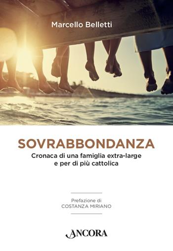 Sovrabbondanza. Cronaca di una famiglia extra-large e per di più cattolica - Marcello Belletti - Libro Ancora 2021, Percorsi familiari | Libraccio.it
