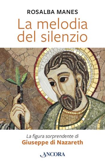 La melodia del silenzio. La figura sorprendente di Giuseppe di Nazareth - Rosalba Manes - Libro Ancora 2021, Frammenti | Libraccio.it