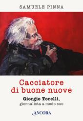 Cacciatore di buone nuove. Giorgio Torelli, giornalista a modo suo