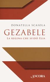 Gezabele. La regina che sfidò Elia