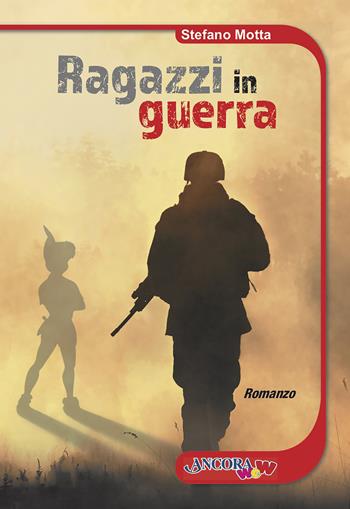 Ragazzi in guerra - Stefano Motta - Libro Ancora 2022, ÀncoraWow | Libraccio.it