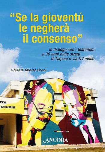 «Se la gioventù le negherà il consenso». In dialogo con i testimoni a 30 anni dalle stragi di Capaci e via D'Amelio  - Libro Ancora 2022, Saggi | Libraccio.it