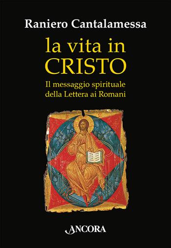 La vita in Cristo. Il messaggio spirituale della Lettera ai Romani - Raniero Cantalamessa - Libro Ancora 2022, In cammino | Libraccio.it
