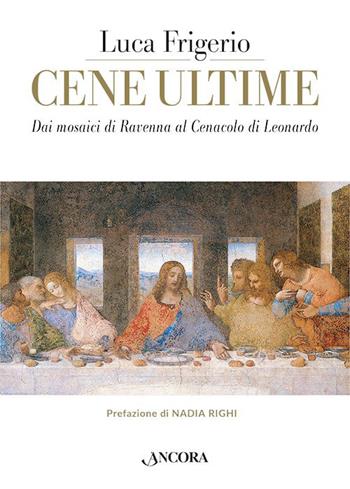Cene ultime. L'Eucaristia nei capolavori dell'arte - Luca Frigerio - Libro Ancora 2022, Tra arte e teologia | Libraccio.it