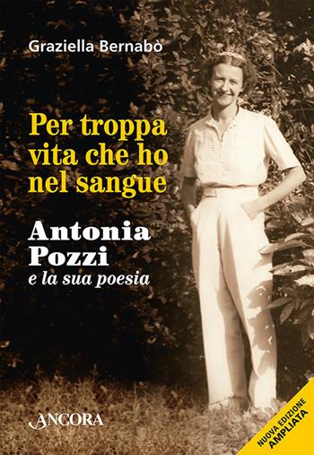 Per troppa vita che ho nel sangue. Antonia Pozzi e la sua poesia - Graziella Bernabò Secchi - Libro Ancora 2022, Maestri di frontiera | Libraccio.it