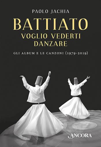 Battiato. Voglio vederti danzare. Gli album e le canzoni (1979-2019) - Paolo Jachia - Libro Ancora 2022, Maestri di frontiera | Libraccio.it