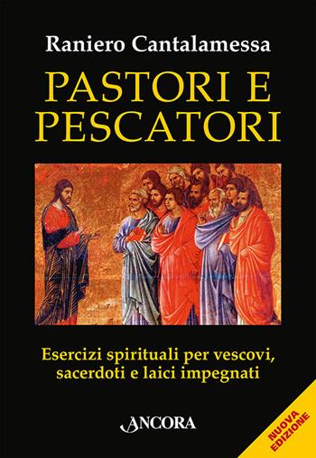 Pastori e pescatori. Esercizi spirituali per vescovi, sacerdoti e religiosi - Raniero Cantalamessa - Libro Ancora 2022, In cammino | Libraccio.it