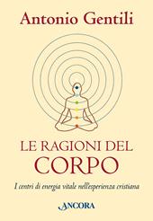 Le ragioni del corpo. I centri di energia vitale nell'esperienza cristiana