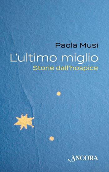 L' ultimo miglio. Storie dall'hospice - Paola Musi - Libro Ancora 2022, Focus | Libraccio.it