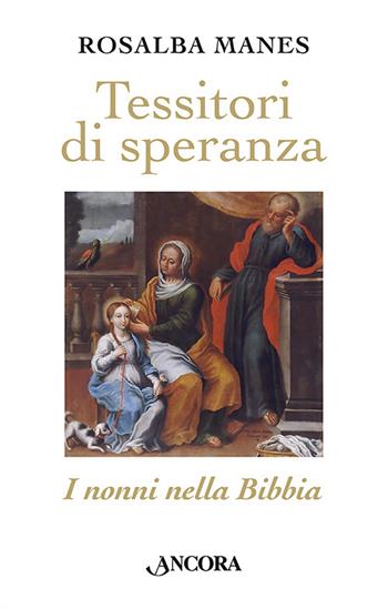 Tessitori di speranza. I nonni nella Bibbia - Rosalba Manes - Libro Ancora 2024, Frammenti | Libraccio.it