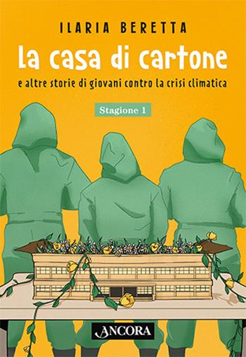 La casa di cartone e altre storie di giovani contro la crisi climatica. Stagione 1 - Ilaria Beretta - Libro Ancora 2022, Saggi | Libraccio.it