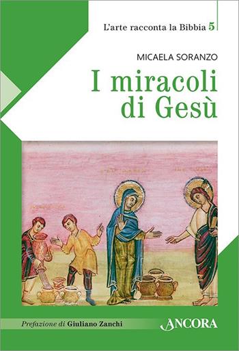 I miracoli di Gesù - Micaela Soranzo - Libro Ancora 2022, L' arte racconta la Bibbia | Libraccio.it