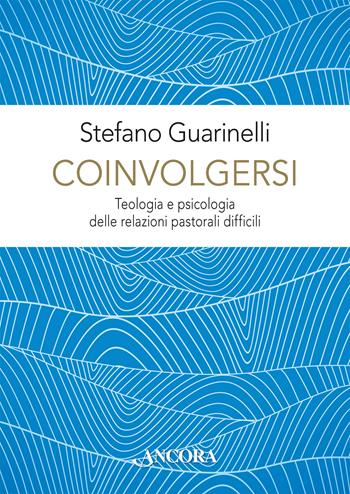 Coinvolgersi. Teologia e psicologia delle relazioni pastorali difficili - Stefano Guarinelli - Libro Ancora 2022, Saggi | Libraccio.it