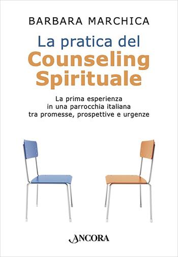 La pratica del counseling spirituale. La prima esperienza in una parrocchia italiana tra promesse, prospettive e urgenze - Barbara Marchica - Libro Ancora 2022, Percorsi pastorali | Libraccio.it