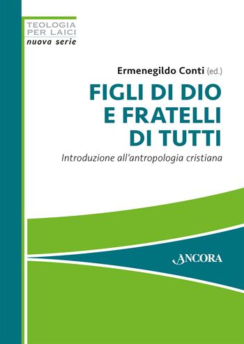 Figli di Dio e fratelli di tutti. Introduzione all'antropologia cristiana - Ermenegildo Conti - Libro Ancora 2022, Teologia per laici | Libraccio.it