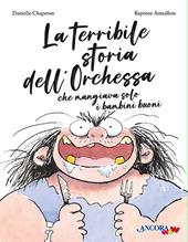 La terribile storia dell'orchessa che mangiava solo i bambini buoni. Ediz. a colori