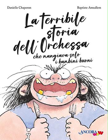 La terribile storia dell'orchessa che mangiava solo i bambini buoni. Ediz. a colori - Danielle Chaperon, Baptiste Amsallem - Libro Ancora 2023, AncoraWow | Libraccio.it