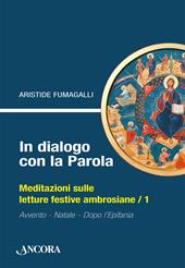 In dialogo con la Parola. Meditazioni sulle letture festive ambrosiane. Vol. 1: Avvento, Natale, Epifania