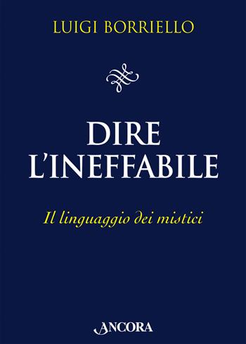 Dire l'ineffabile. Il linguaggio dei mistici - Luigi Borriello - Libro Ancora 2023, Il pozzo | Libraccio.it