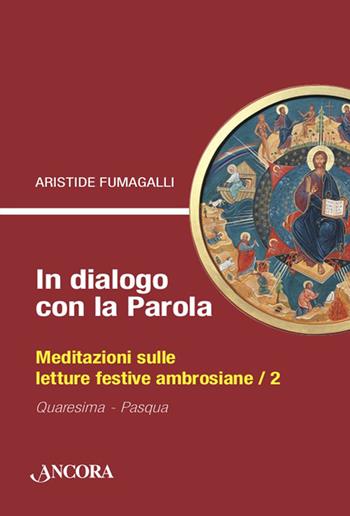In dialogo con la Parola. Meditazioni sulle letture festive ambrosiane. Vol. 2: Quaresima-Pasqua - Aristide Fumagalli - Libro Ancora 2023, Sussidi liturgici | Libraccio.it