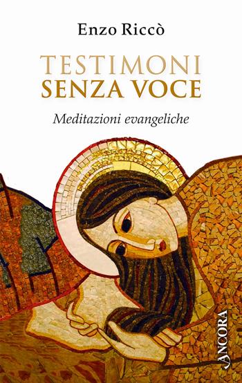 Testimoni senza voce. Meditazioni evangeliche - Enzo Riccò - Libro Ancora 2023, Frammenti | Libraccio.it
