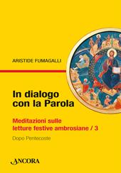 In dialogo con la Parola. Meditazioni sulle letture festive ambrosiane. Vol. 3: Dopo Pentecoste