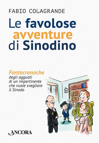 Le favolose avventure di Sinodino. Fantacronache degli agguati di un impertinente che vuole svegliare il Sinodo - Fabio Colagrande - Libro Ancora 2023, Saggi | Libraccio.it