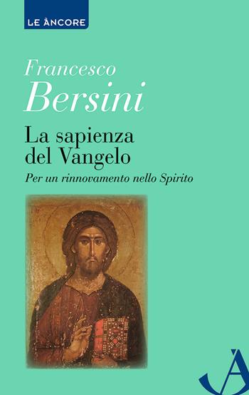 La sapienza del Vangelo. Per un rinnovamento dello spirito - Francesco Bersini - Libro Ancora 2023, Le ancore | Libraccio.it