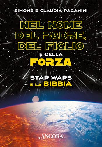 Nel nome del padre, del figlio e della forza. Star Wars e la Bibbia - Simone Paganini, Claudia Paganini - Libro Ancora 2023, Maestri di frontiera | Libraccio.it