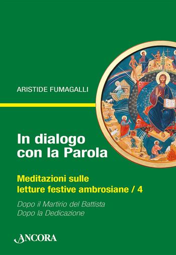 In dialogo con la Parola. Meditazioni sulle letture festive ambrosiane. Vol. 4: Dopo il martirio del Battista-Dopo la Dedicazione - Aristide Fumagalli - Libro Ancora 2023, Sussidi ambrosiani | Libraccio.it