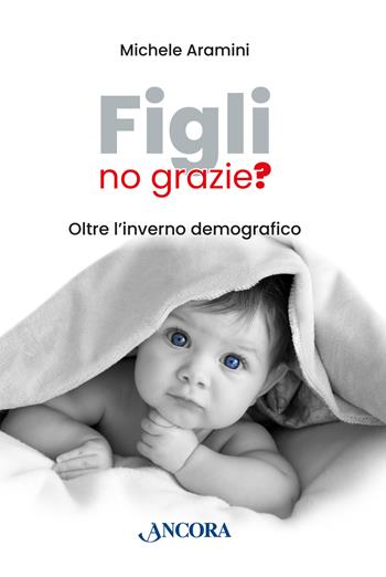 Figli, no grazie? Oltre l'inverno demografico - Michele Aramini - Libro Ancora 2023, Focus | Libraccio.it