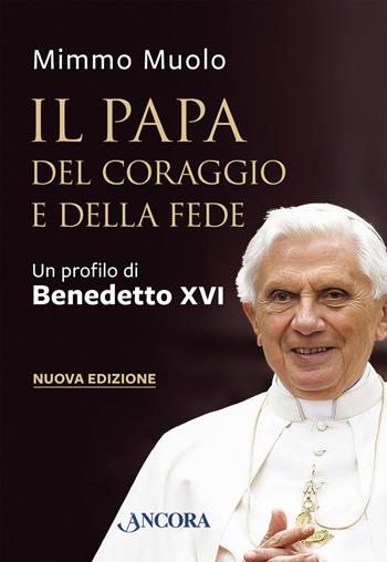 Il papa del coraggio e della fede. Un profilo di Benedetto XVI. Nuova ediz. - Mimmo Muolo - Libro Ancora 2023, Testimonianze e biografie | Libraccio.it