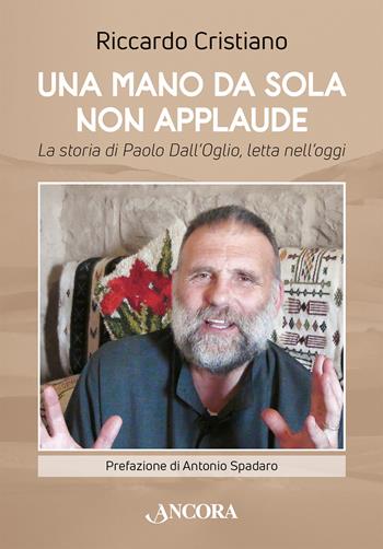 Una mano da sola non applaude. La storia di Paolo Dall’Oglio, letta nell’oggi - Riccardo Cristiano - Libro Ancora 2023, Profili | Libraccio.it