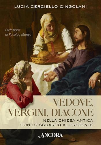 Vedove, vergini, diacone. Nella Chiesa antica con lo sguardo al presente - Lucia Cerciello Cingolani - Libro Ancora 2023, Vita consacrata | Libraccio.it