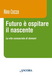 Futuro è ospitare il nascente. La vita consacrata di domani