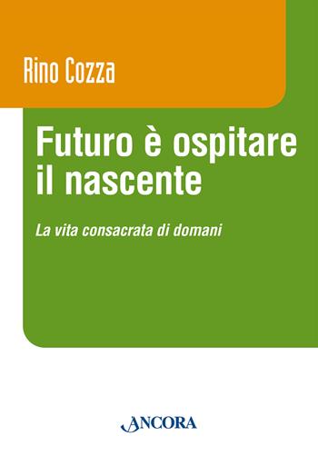 Futuro è ospitare il nascente. La vita consacrata di domani - Rino Cozza - Libro Ancora 2023, Vita consacrata | Libraccio.it