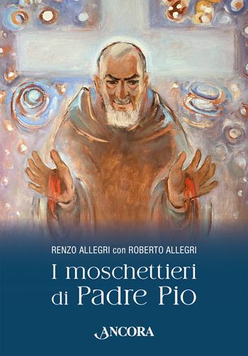 I moschettieri di Padre Pio - Roberto Allegri - Libro Ancora 2024, Profili | Libraccio.it