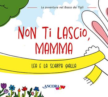 Non ti lascio, mamma. Lea e la sciarpa gialla - Chiara Pessina, Francesca Villa, Daniela Mazzilli - Libro Ancora 2023, ÀncoraWow | Libraccio.it