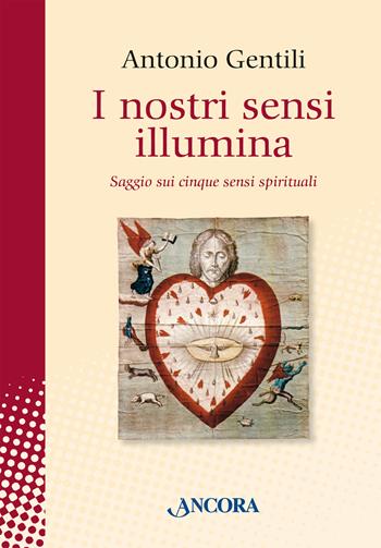 I nostri sensi illumina. Saggio sui cinque sensi spirituali - Antonio Gentili - Libro Ancora 2023, In cammino | Libraccio.it