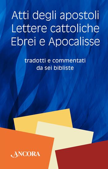 Atti degli Apostoli, lettere cattoliche, ebrei e Apocalisse. Tradotti e commentati da sei bibliste  - Libro Ancora 2023, Grandi opere | Libraccio.it