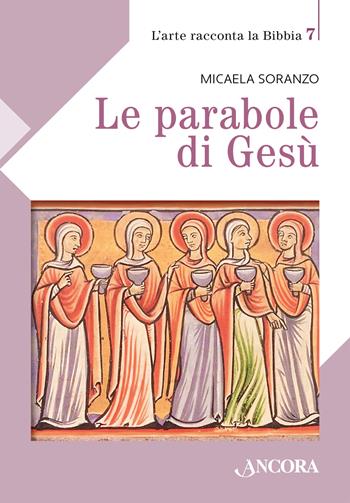 Le parabole di Gesù - Micaela Soranzo - Libro Ancora 2023, L' arte racconta la Bibbia | Libraccio.it
