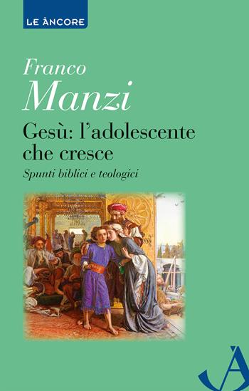 Gesù. L'adolescente che cresce. Spunti biblici e teologici - Franco Manzi - Libro Ancora 2023, Le ancore | Libraccio.it