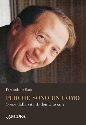 Perché sono un uomo. Scene dalla vita di don Giussani - Fernando De Haro - Libro Ancora 2023, Profili | Libraccio.it
