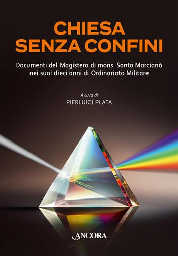 Chiesa senza confini. Documenti del Magistero di mons. Santo Marcianò nei suoi dieci anni di Ordinario Militare  - Libro Ancora 2023 | Libraccio.it