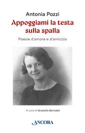 Appoggiami la testa sulla spalla. Poesie d'amore e d'amicizia