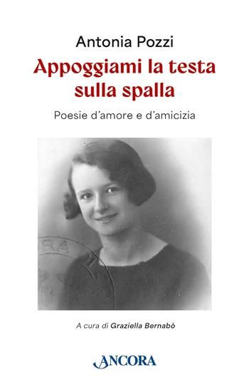 Appoggiami la testa sulla spalla. Poesie d'amore e d'amicizia - Antonia Pozzi - Libro Ancora 2024, Incursioni | Libraccio.it